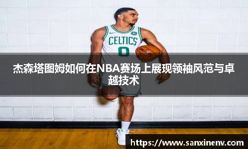 杰森塔图姆如何在NBA赛场上展现领袖风范与卓越技术