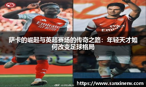 萨卡的崛起与英超赛场的传奇之路：年轻天才如何改变足球格局