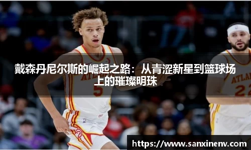 戴森丹尼尔斯的崛起之路：从青涩新星到篮球场上的璀璨明珠